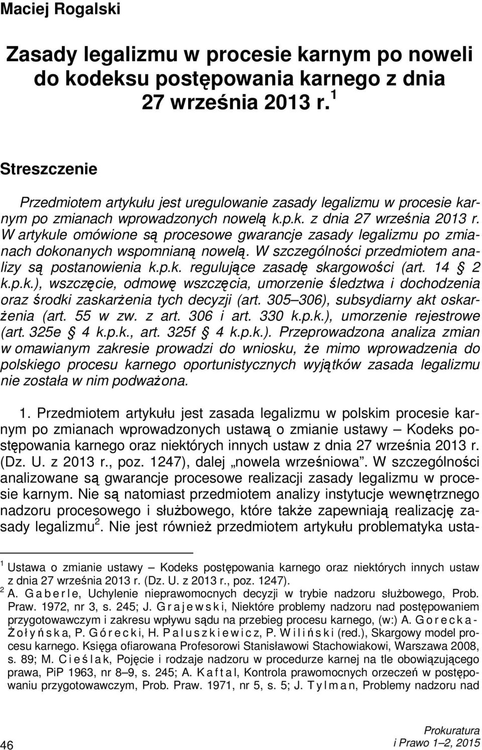 W artykule omówione są procesowe gwarancje zasady legalizmu po zmianach dokonanych wspomnianą nowelą. W szczególności przedmiotem analizy są postanowienia k.p.k. regulujące zasadę skargowości (art.