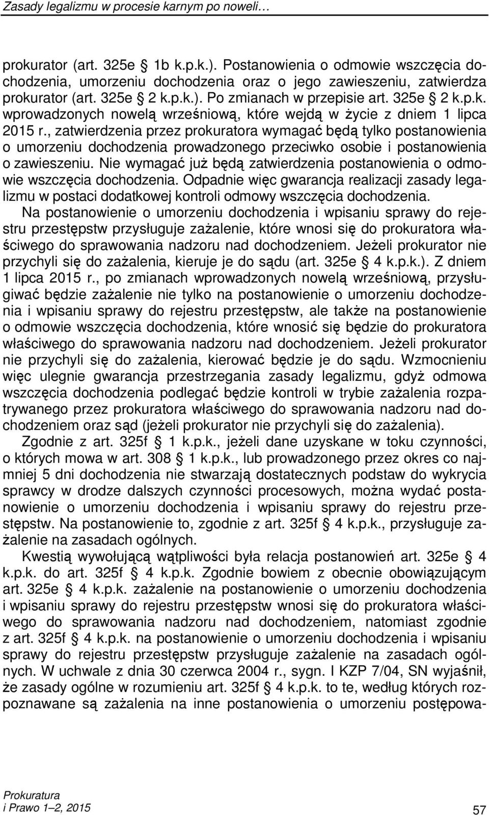 , zatwierdzenia przez prokuratora wymagać będą tylko postanowienia o umorzeniu dochodzenia prowadzonego przeciwko osobie i postanowienia o zawieszeniu.