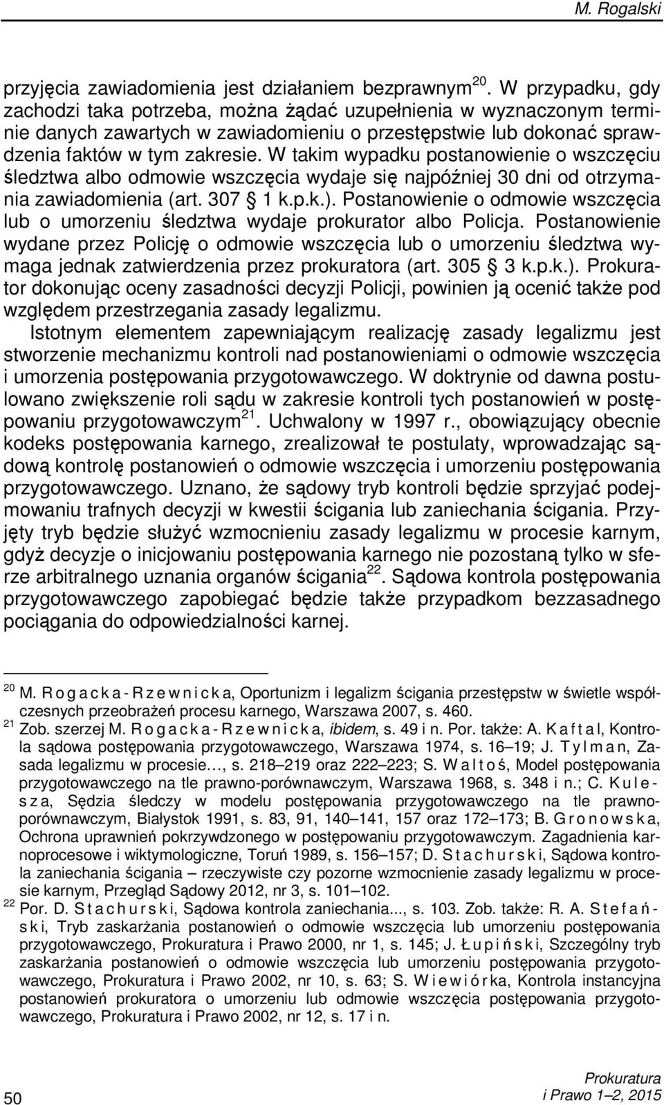 W takim wypadku postanowienie o wszczęciu śledztwa albo odmowie wszczęcia wydaje się najpóźniej 30 dni od otrzymania zawiadomienia (art. 307 1 k.p.k.).