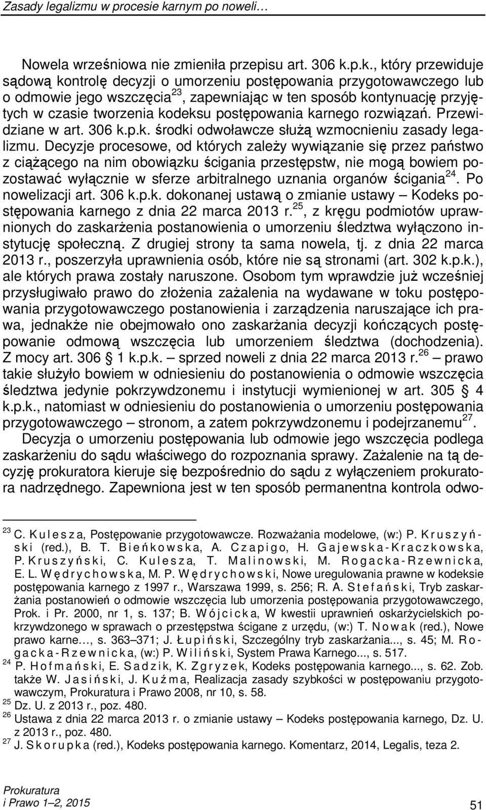 p.k., który przewiduje sądową kontrolę decyzji o umorzeniu postępowania przygotowawczego lub o odmowie jego wszczęcia 23, zapewniając w ten sposób kontynuację przyjętych w czasie tworzenia kodeksu