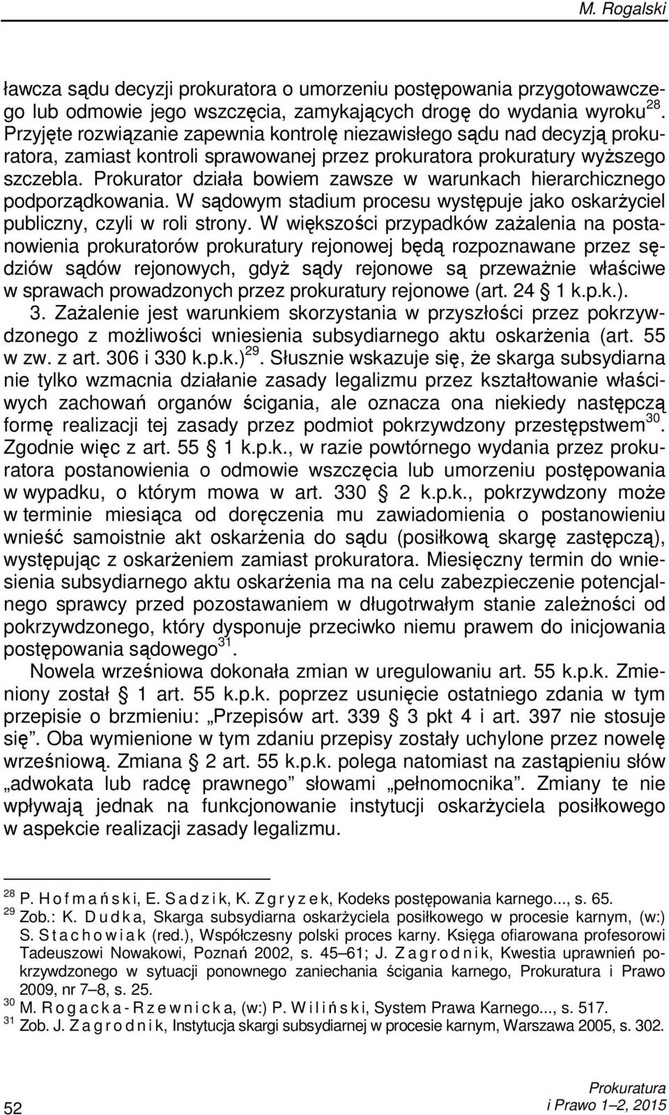 Prokurator działa bowiem zawsze w warunkach hierarchicznego podporządkowania. W sądowym stadium procesu występuje jako oskarŝyciel publiczny, czyli w roli strony.