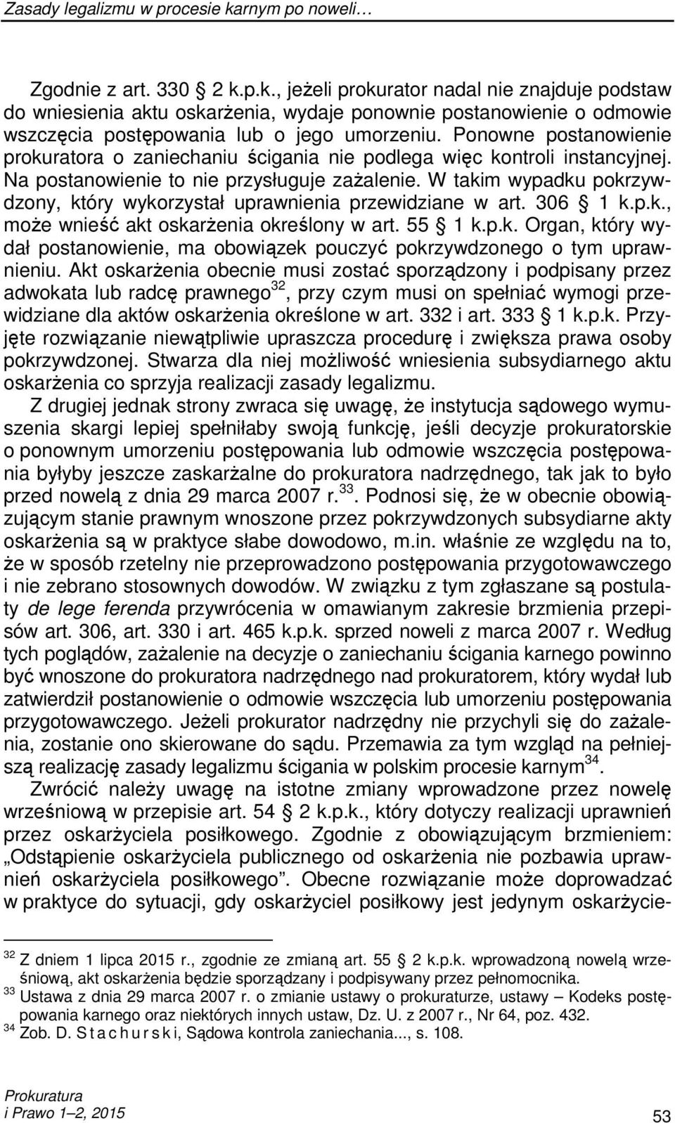 W takim wypadku pokrzywdzony, który wykorzystał uprawnienia przewidziane w art. 306 1 k.p.k., moŝe wnieść akt oskarŝenia określony w art. 55 1 k.p.k. Organ, który wydał postanowienie, ma obowiązek pouczyć pokrzywdzonego o tym uprawnieniu.