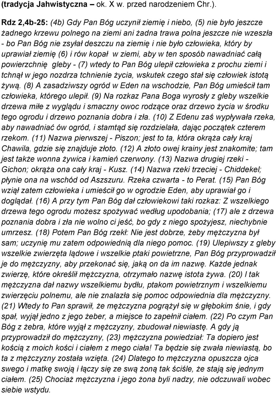 było człowieka, który by uprawiał ziemię (6) i rów kopał w ziemi, aby w ten sposób nawadniać całą powierzchnię gleby - (7) wtedy to Pan Bóg ulepił człowieka z prochu ziemi i tchnął w jego nozdrza