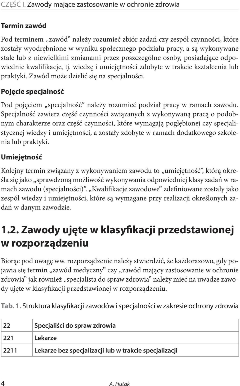 wykonywane stale lub z niewielkimi zmianami przez poszczególne osoby, posiadające odpowiednie kwalifikacje, tj. wiedzę i umiejętności zdobyte w trakcie kształcenia lub praktyki.