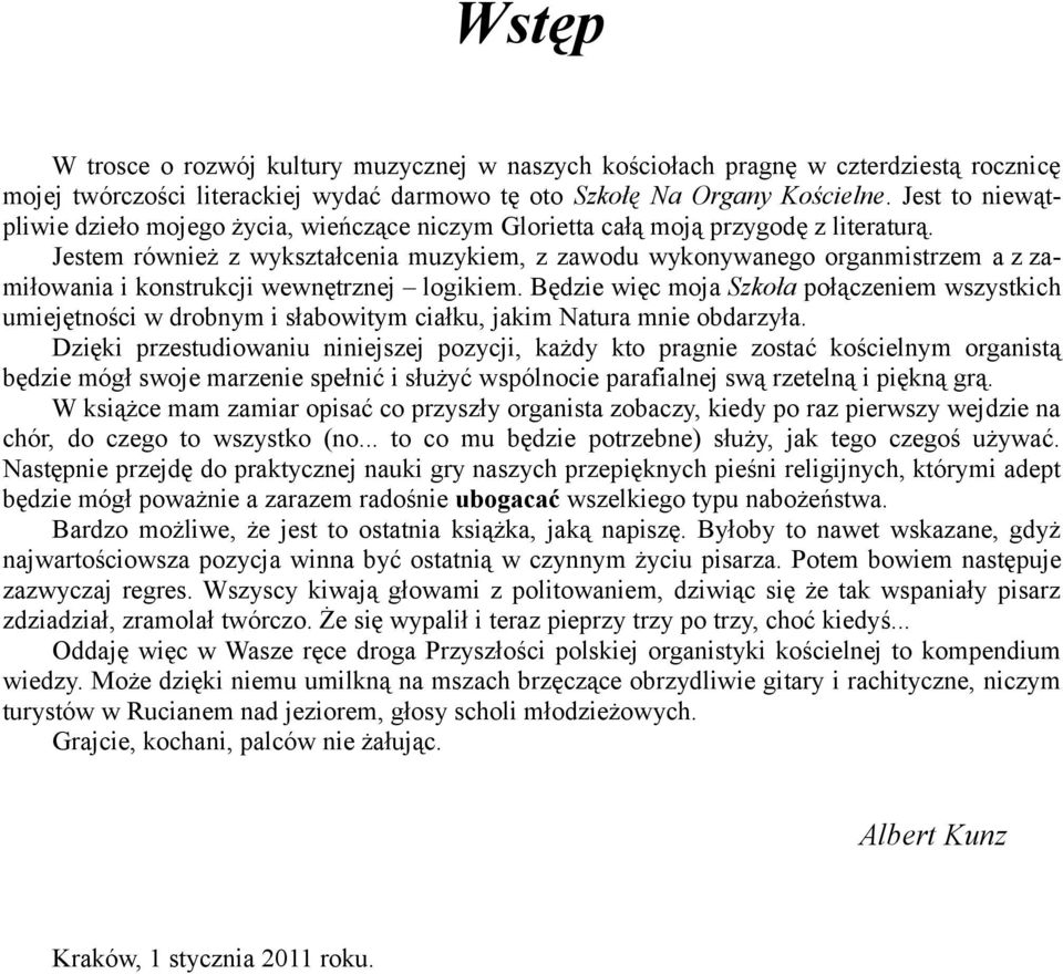 Jestem również z wykształcenia muzykiem, z zawodu wykonywanego organmistrzem a z zamiłowania i konstrukcji wewnętrznej logikiem.