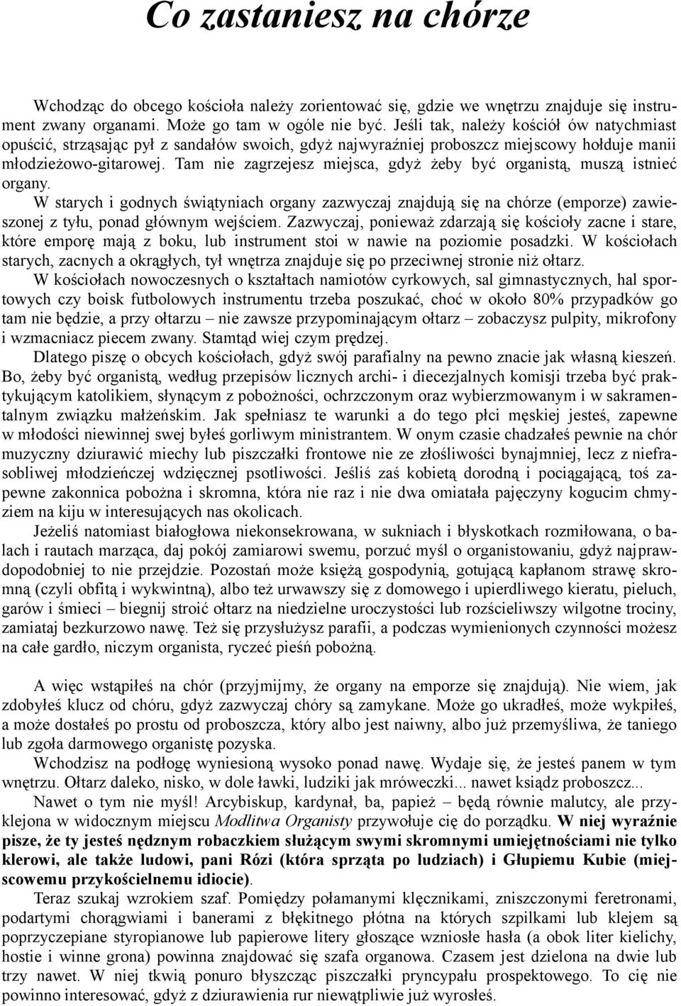Tam nie zagrzejesz miejsca, gdyż żeby być organistą, muszą istnieć organy. W starych i godnych świątyniach organy zazwyczaj znajdują się na chórze (emporze) zawieszonej z tyłu, ponad głównym wejściem.