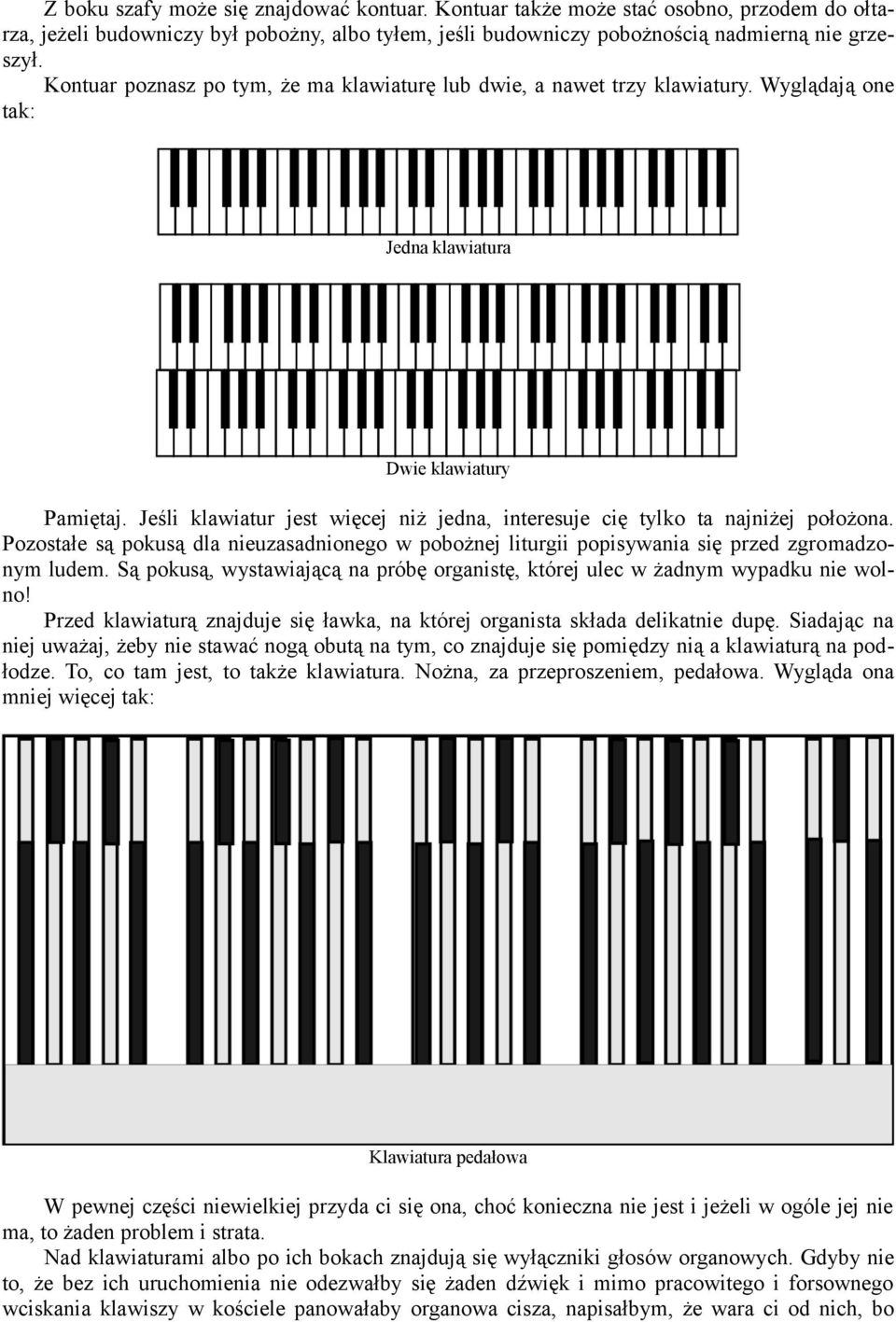 Jeśli klawiatur jest więcej niż jedna, interesuje cię tylko ta najniżej położona. Pozostałe są pokusą dla nieuzasadnionego w pobożnej liturgii popisywania się przed zgromadzonym ludem.