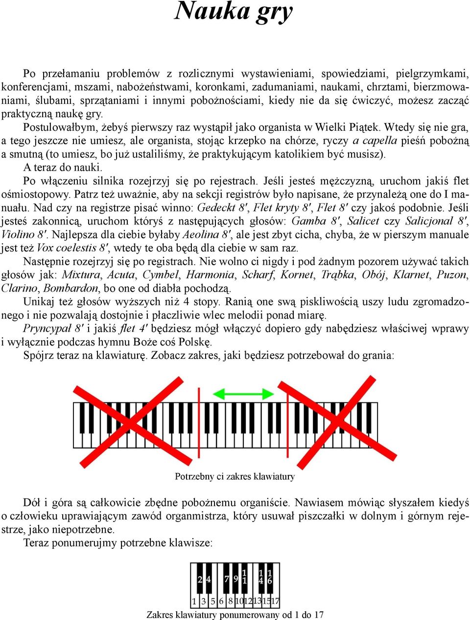 Wtedy się nie gra, a tego jeszcze nie umiesz, ale organista, stojąc krzepko na chórze, ryczy a capella pieśń pobożną a smutną (to umiesz, bo już ustaliliśmy, że praktykującym katolikiem być musisz).