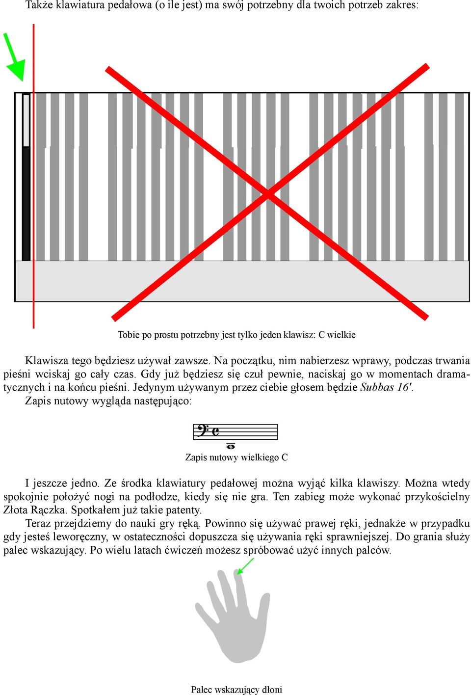 Jedynym używanym przez ciebie głosem będzie Subbas 16'. Zapis nutowy wygląda następująco: Zapis nutowy wielkiego C I jeszcze jedno. Ze środka klawiatury pedałowej można wyjąć kilka klawiszy.