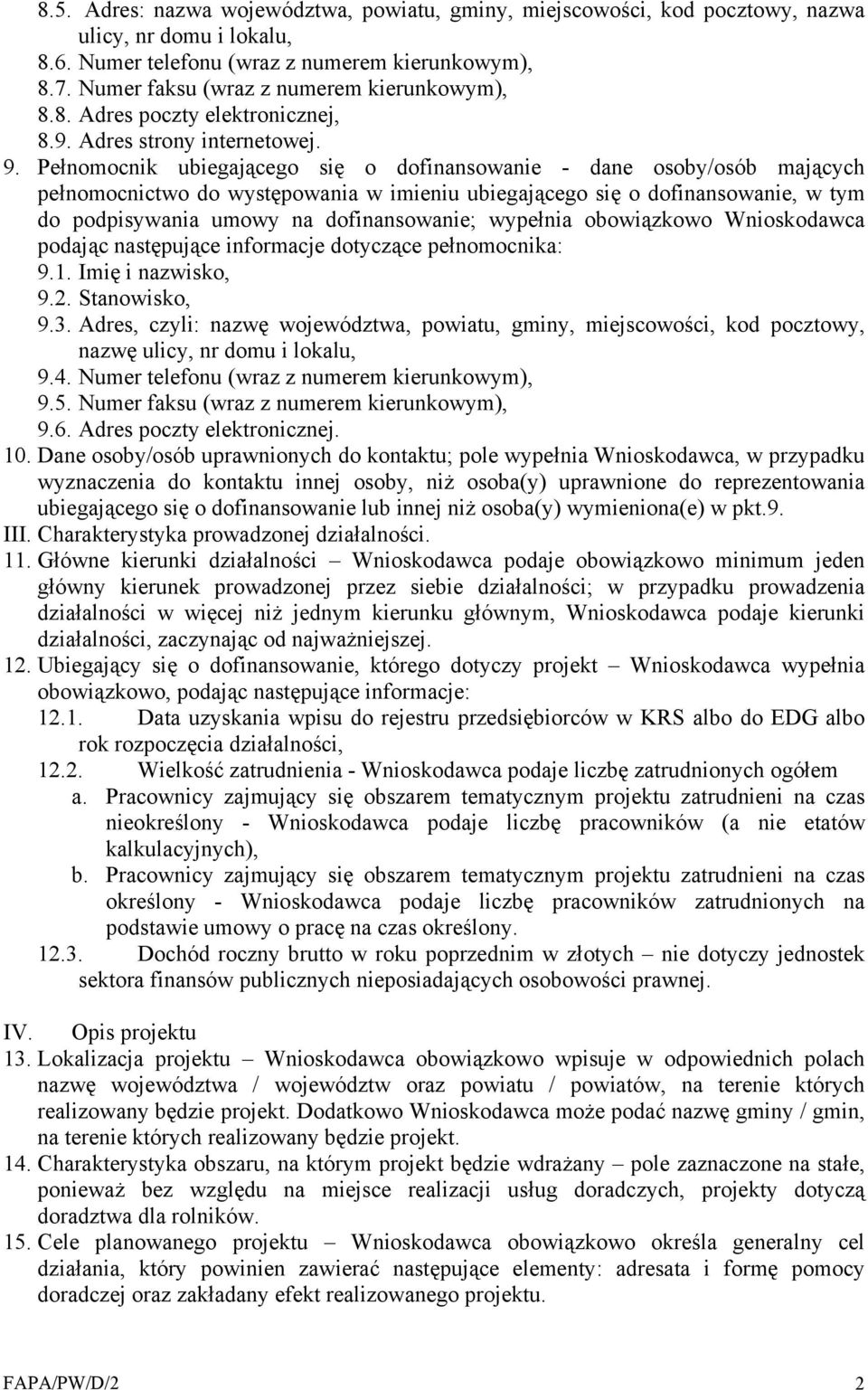 Pełnomocnik ubiegającego się o dofinansowanie - dane osoby/osób mających pełnomocnictwo do występowania w imieniu ubiegającego się o dofinansowanie, w tym do podpisywania umowy na dofinansowanie;