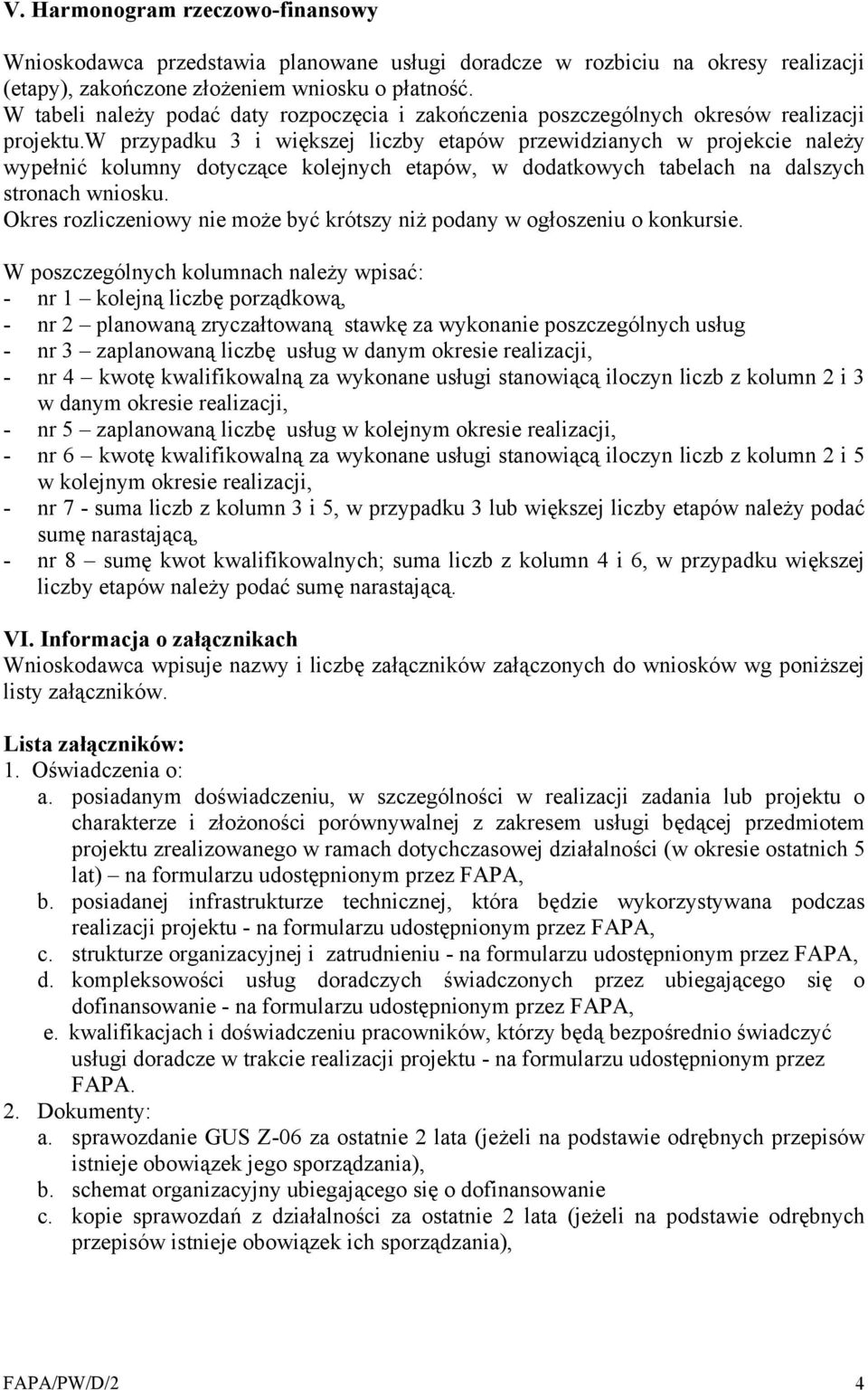 w przypadku 3 i większej liczby etapów przewidzianych w projekcie należy wypełnić kolumny dotyczące kolejnych etapów, w dodatkowych tabelach na dalszych stronach wniosku.