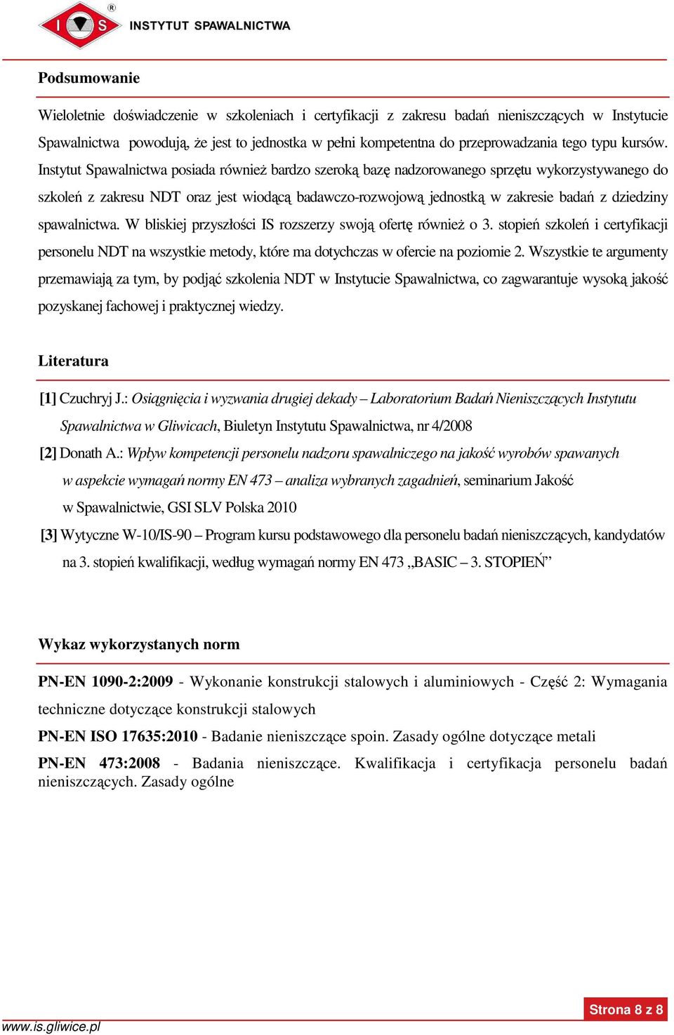 Instytut Spawalnictwa posiada równieŝ bardzo szeroką bazę nadzorowanego sprzętu wykorzystywanego do szkoleń z zakresu NDT oraz jest wiodącą badawczo-rozwojową jednostką w zakresie badań z dziedziny