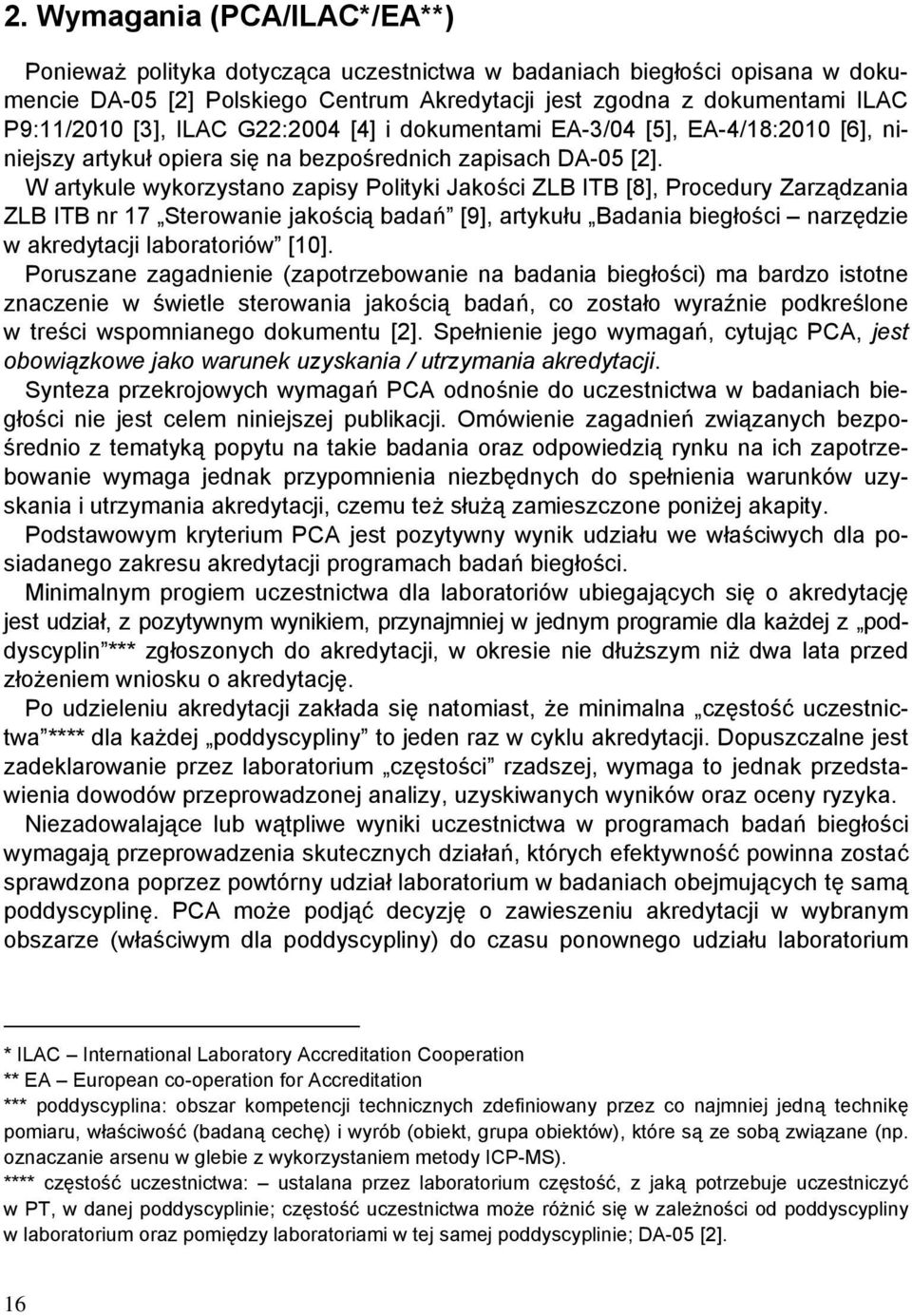 W artykule wykorzystano zapisy Polityki Jakości ZLB ITB [8], Procedury Zarządzania ZLB ITB nr 17 Sterowanie jakością badań [9], artykułu Badania biegłości narzędzie w akredytacji laboratoriów [10].