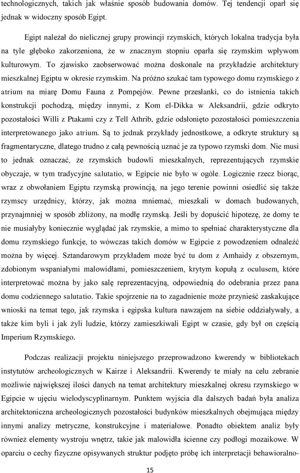 To zjawisko zaobserwować można doskonale na przykładzie architektury mieszkalnej Egiptu w okresie rzymskim. Na próżno szukać tam typowego domu rzymskiego z atrium na miarę Domu Fauna z Pompejów.
