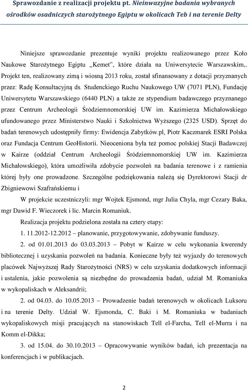 Starożytnego Egiptu Kemet, które działa na Uniwersytecie Warszawskim,. Projekt ten, realizowany zimą i wiosną 2013 roku, został sfinansowany z dotacji przyznanych przez: Radę Konsultacyjną ds.
