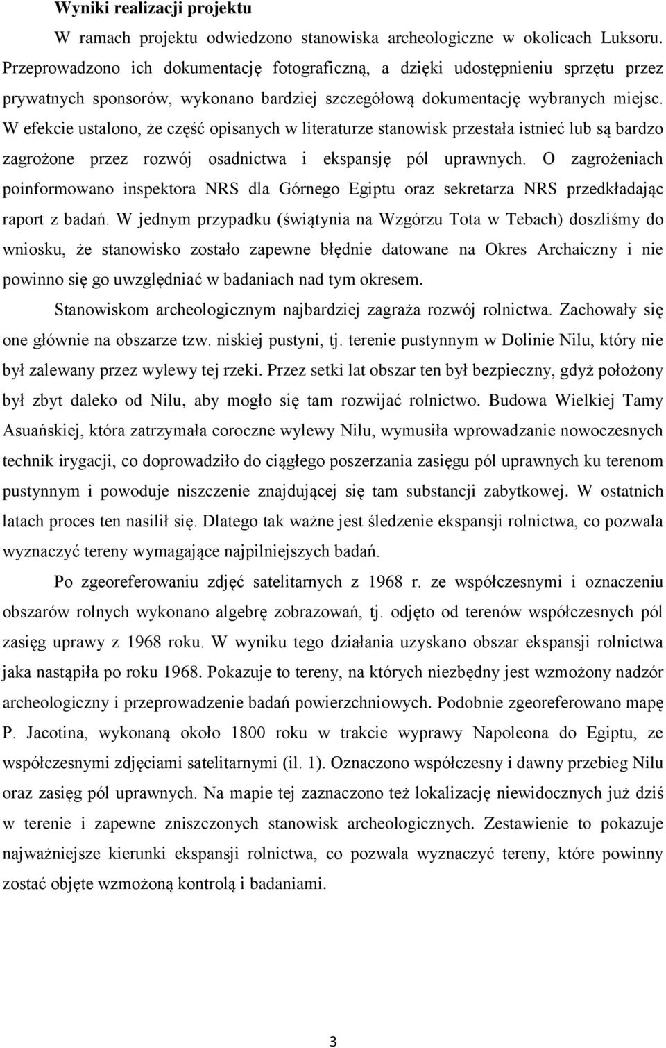W efekcie ustalono, że część opisanych w literaturze stanowisk przestała istnieć lub są bardzo zagrożone przez rozwój osadnictwa i ekspansję pól uprawnych.