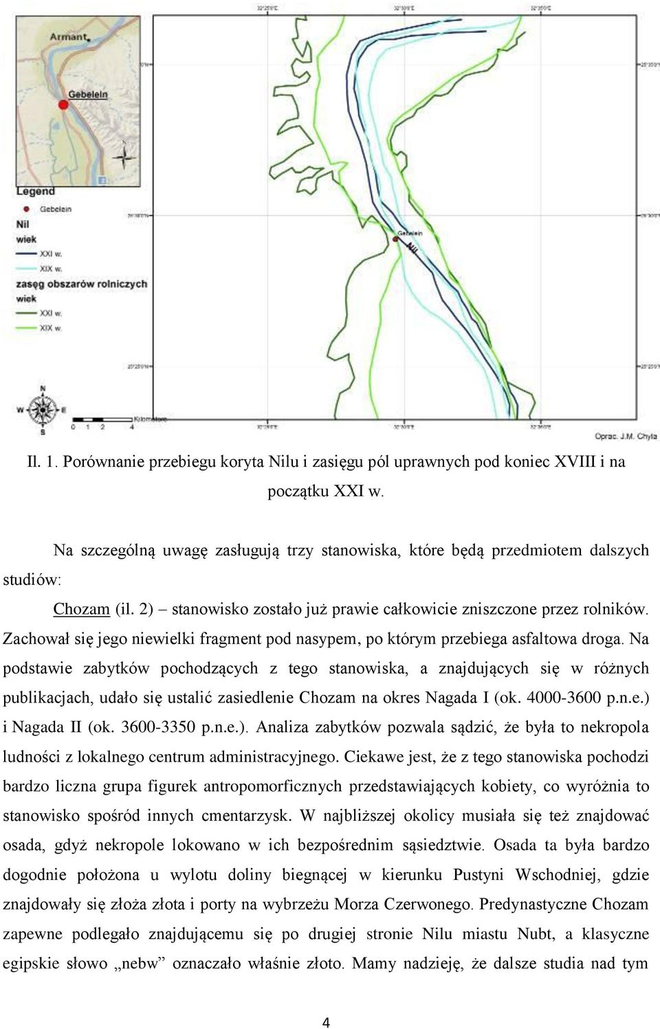 Zachował się jego niewielki fragment pod nasypem, po którym przebiega asfaltowa droga.