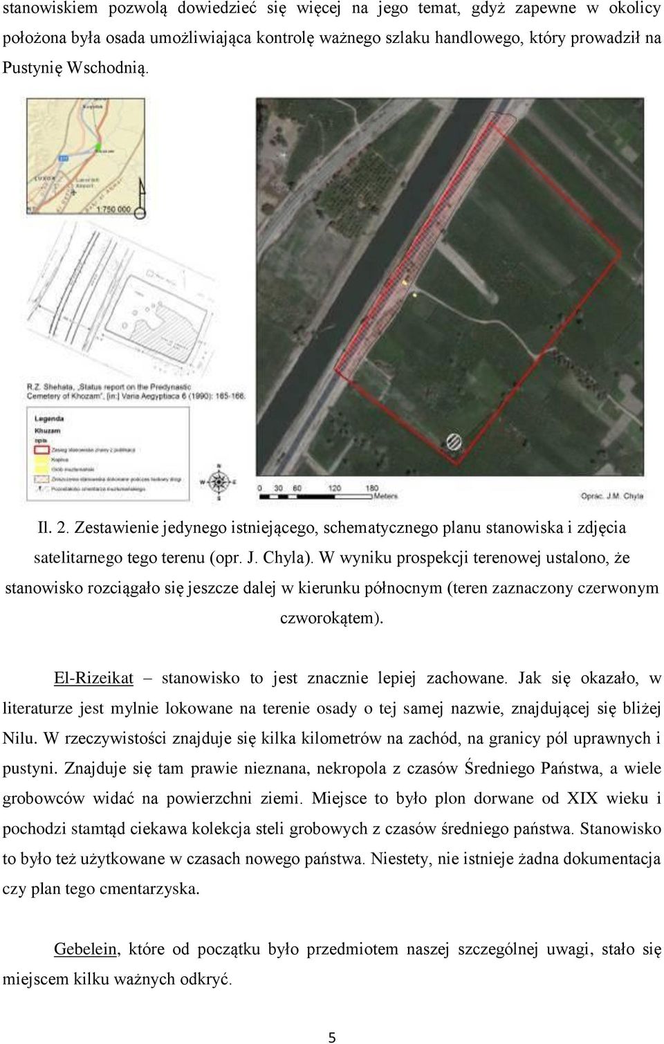 W wyniku prospekcji terenowej ustalono, że stanowisko rozciągało się jeszcze dalej w kierunku północnym (teren zaznaczony czerwonym czworokątem).