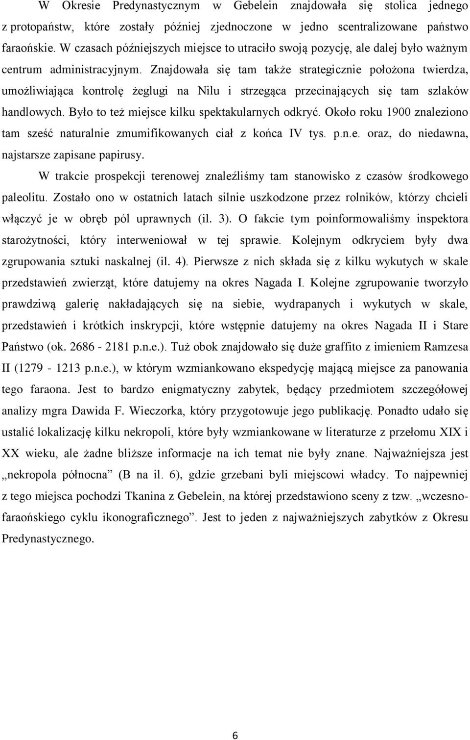 Znajdowała się tam także strategicznie położona twierdza, umożliwiająca kontrolę żeglugi na Nilu i strzegąca przecinających się tam szlaków handlowych.