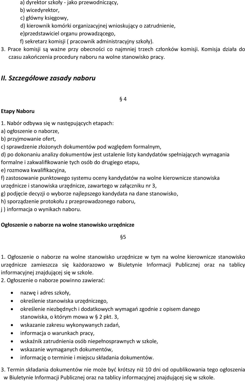 Komisja działa do czasu zakończenia procedury naboru na wolne stanowisko pracy. II. Szczegółowe zasady naboru Etapy Naboru 1.