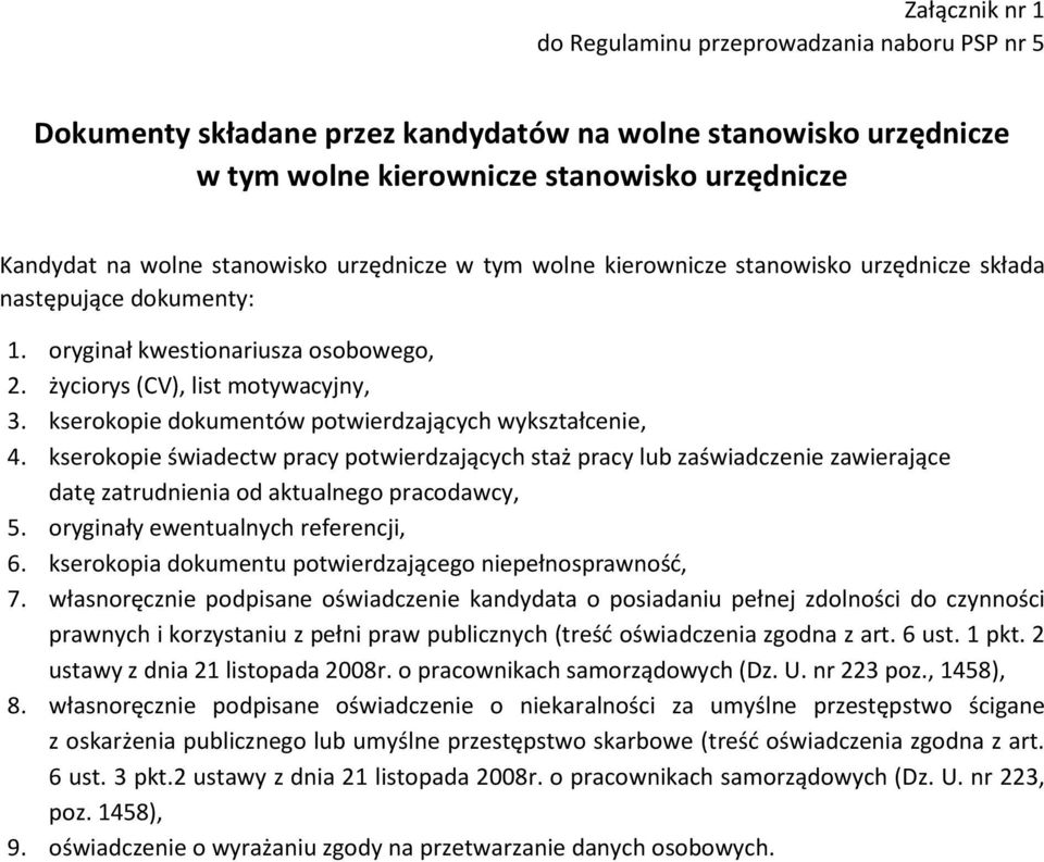 kserokopie dokumentów potwierdzających wykształcenie, 4. kserokopie świadectw pracy potwierdzających staż pracy lub zaświadczenie zawierające datę zatrudnienia od aktualnego pracodawcy, 5.