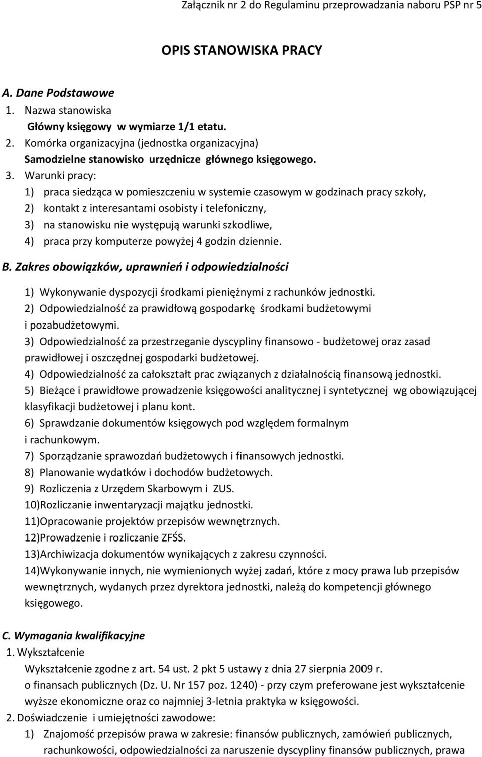 4) praca przy komputerze powyżej 4 godzin dziennie. B. Zakres obowiązków, uprawnień i odpowiedzialności 1) Wykonywanie dyspozycji środkami pieniężnymi z rachunków jednostki.