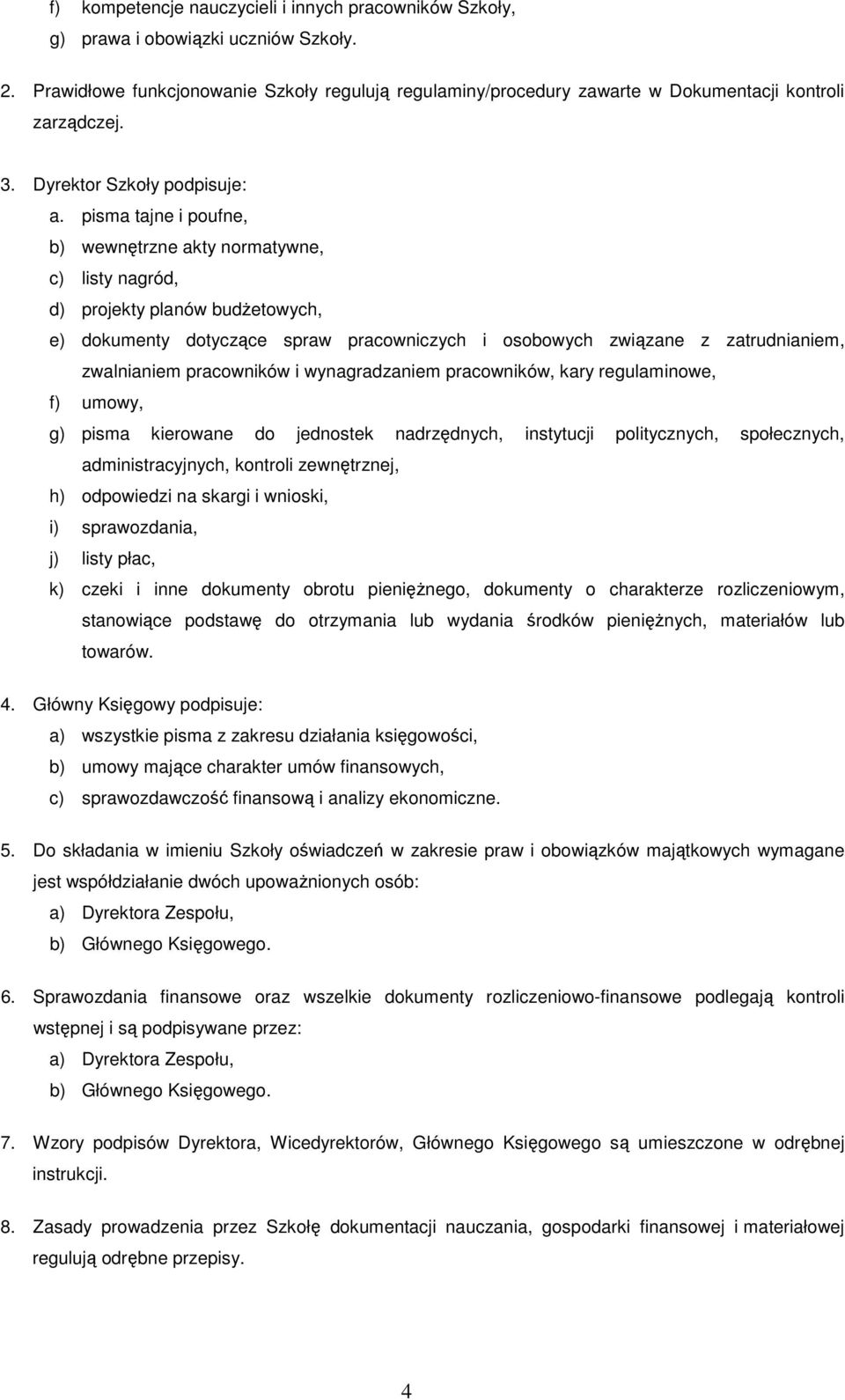 pisma tajne i poufne, b) wewnętrzne akty normatywne, c) listy nagród, d) projekty planów budżetowych, e) dokumenty dotyczące spraw pracowniczych i osobowych związane z zatrudnianiem, zwalnianiem