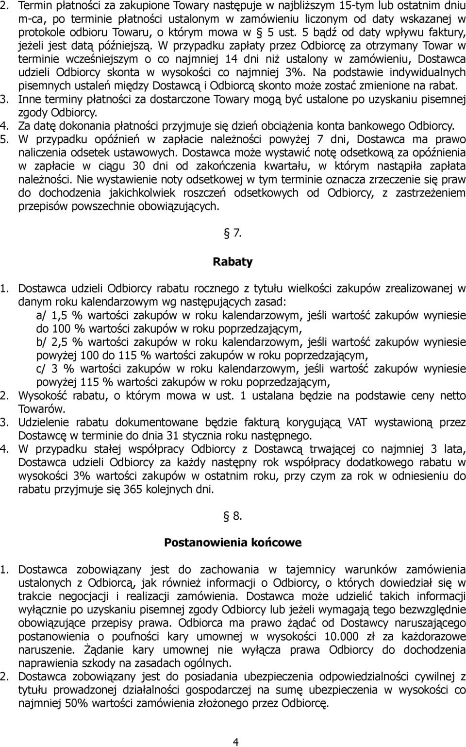 W przypadku zapłaty przez Odbiorcę za otrzymany Towar w terminie wcześniejszym o co najmniej 14 dni niż ustalony w zamówieniu, Dostawca udzieli Odbiorcy skonta w wysokości co najmniej 3%.