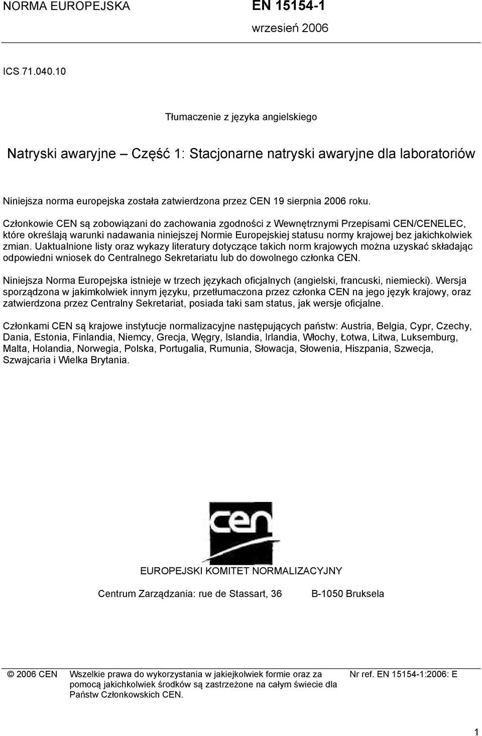 Członkowie CEN są zobowiązani do zachowania zgodności z Wewnętrznymi Przepisami CEN/CENELEC, które określają warunki nadawania niniejszej Normie Europejskiej statusu normy krajowej bez jakichkolwiek