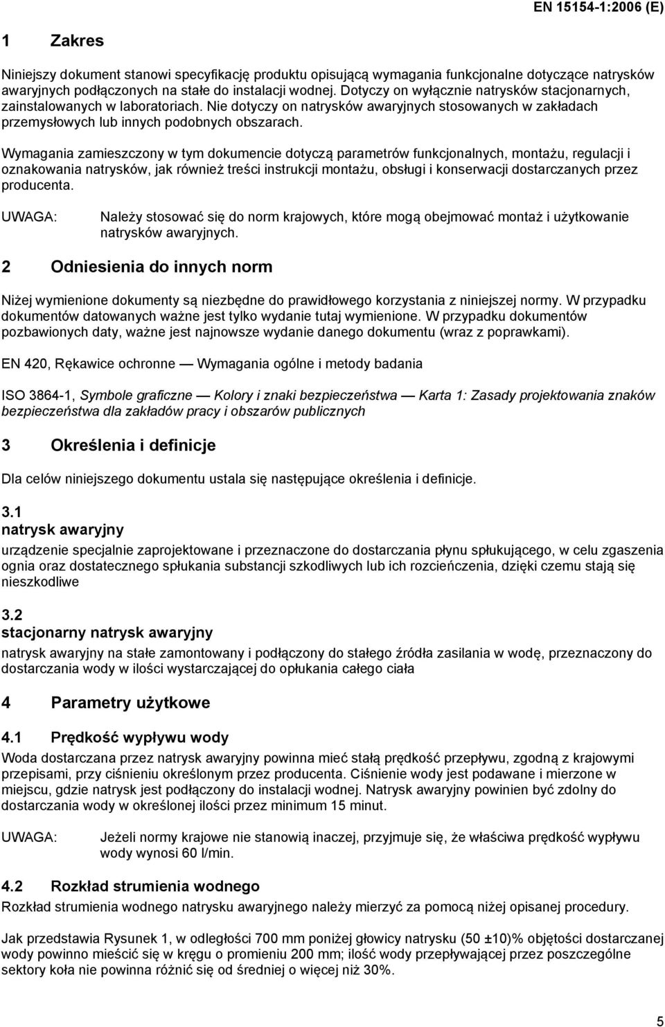 Wymagania zamieszczony w tym dokumencie dotyczą parametrów funkcjonalnych, montażu, regulacji i oznakowania natrysków, jak również treści instrukcji montażu, obsługi i konserwacji dostarczanych przez