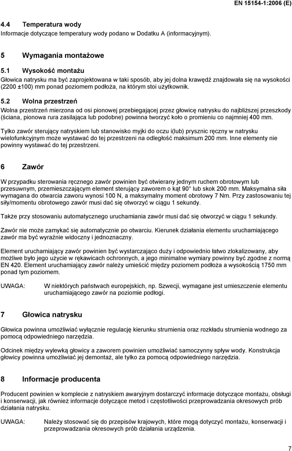 2 Wolna przestrzeń Wolna przestrzeń mierzona od osi pionowej przebiegającej przez głowicę natrysku do najbliższej przeszkody (ściana, pionowa rura zasilająca lub podobne) powinna tworzyć koło o