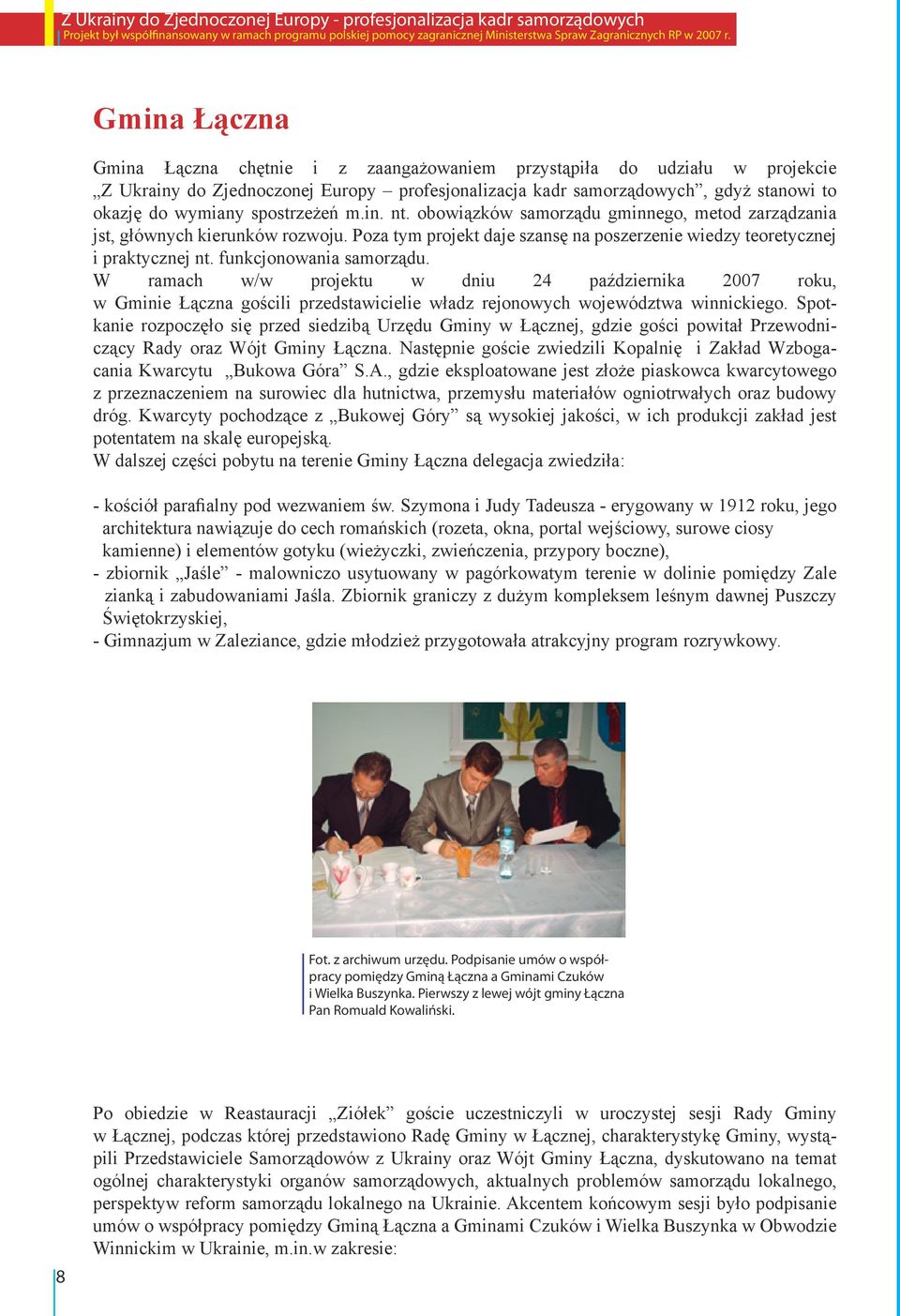 funkcjonowania samorządu. W ramach w/w projektu w dniu 24 października 2007 roku, w Gminie Łączna gościli przedstawicielie władz rejonowych województwa winnickiego.