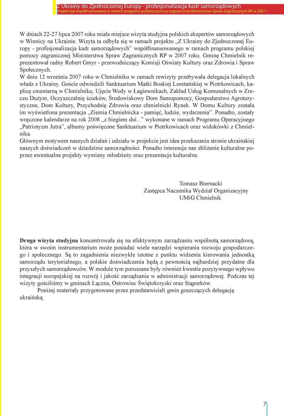 Zagranicznych RP w 2007 roku. Gminę Chmielnik reprezentował radny Robert Gmyr - przewodniczący Komisji Oświaty Kultury oraz Zdrowia i Spraw Społecznych.