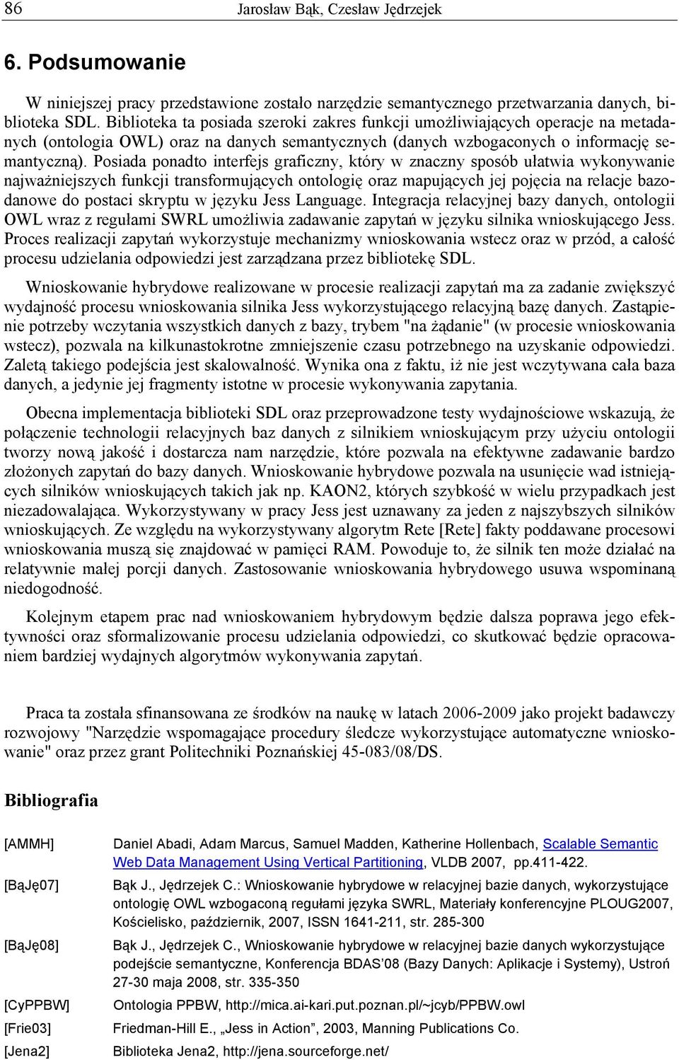 Posiada ponadto interfejs graficzny, który w znaczny sposób ułatwia wykonywanie najważniejszych funkcji transformujących ontologię oraz mapujących jej pojęcia na relacje bazodanowe do postaci skryptu