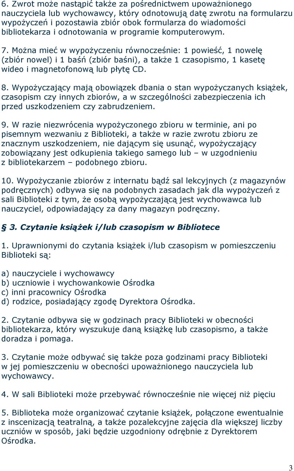 MoŜna mieć w wypoŝyczeniu równocześnie: 1 powieść, 1 nowelę (zbiór nowel) i 1 baśń (zbiór baśni), a takŝe 1 czasopismo, 1 kasetę wideo i magnetofonową lub płytę CD. 8.