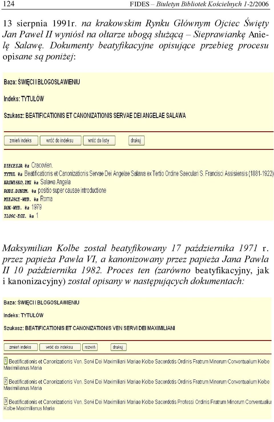 Dokumenty beatyfikacyjne opisujące przebieg procesu opisane są poniżej: Maksymilian Kolbe został beatyfikowany 17 października