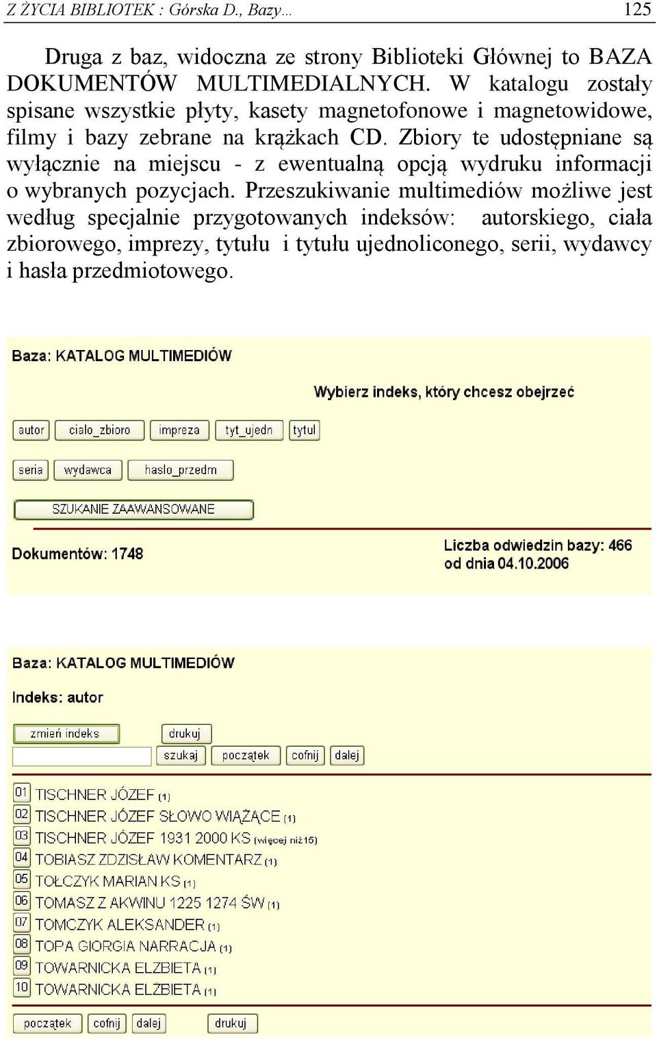 Zbiory te udostępniane są wyłącznie na miejscu - z ewentualną opcją wydruku informacji o wybranych pozycjach.