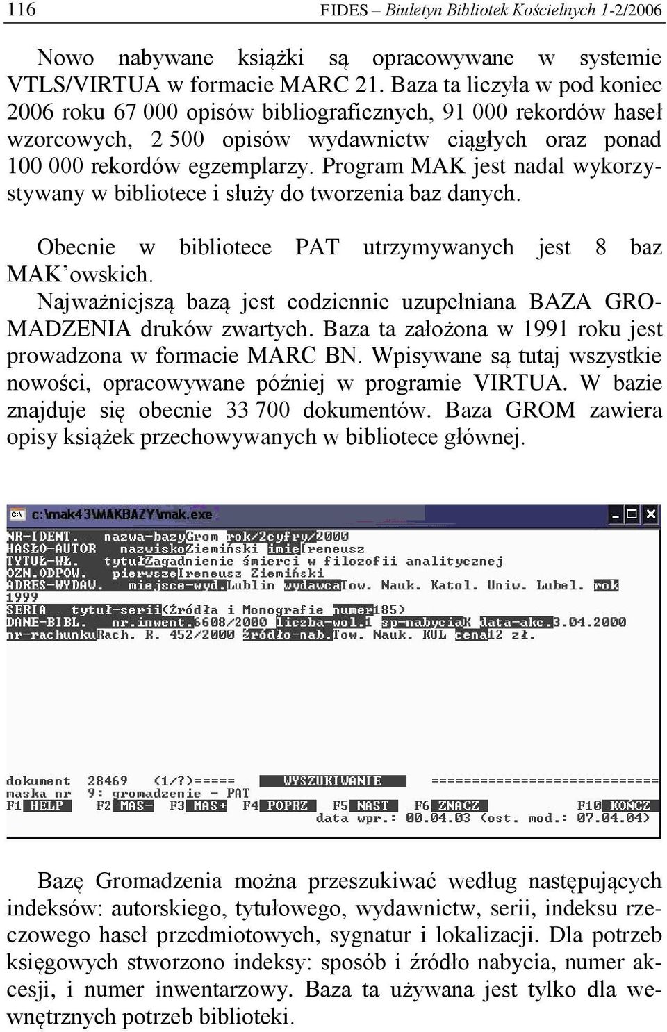 Program MAK jest nadal wykorzystywany w bibliotece i służy do tworzenia baz danych. Obecnie w bibliotece PAT utrzymywanych jest 8 baz MAK owskich.