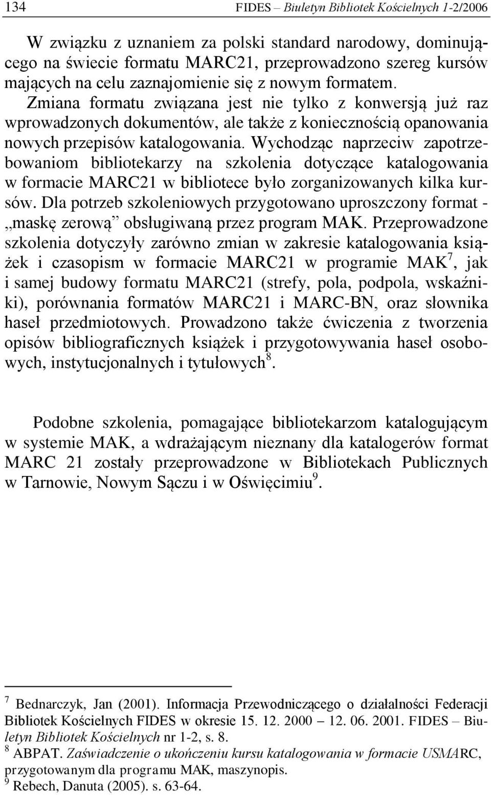 Wychodząc naprzeciw zapotrzebowaniom bibliotekarzy na szkolenia dotyczące katalogowania w formacie MARC21 w bibliotece było zorganizowanych kilka kursów.