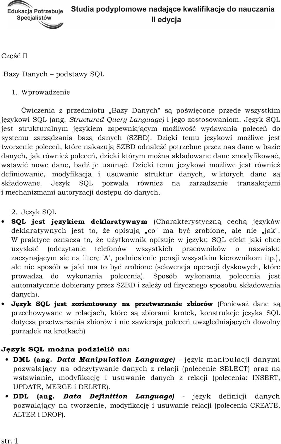 Dzięki temu językowi moŝliwe jest tworzenie poleceń, które nakazują SZBD odnaleźć potrzebne przez nas dane w bazie danych, jak równieŝ poleceń, dzięki którym moŝna składowane dane zmodyfikować,