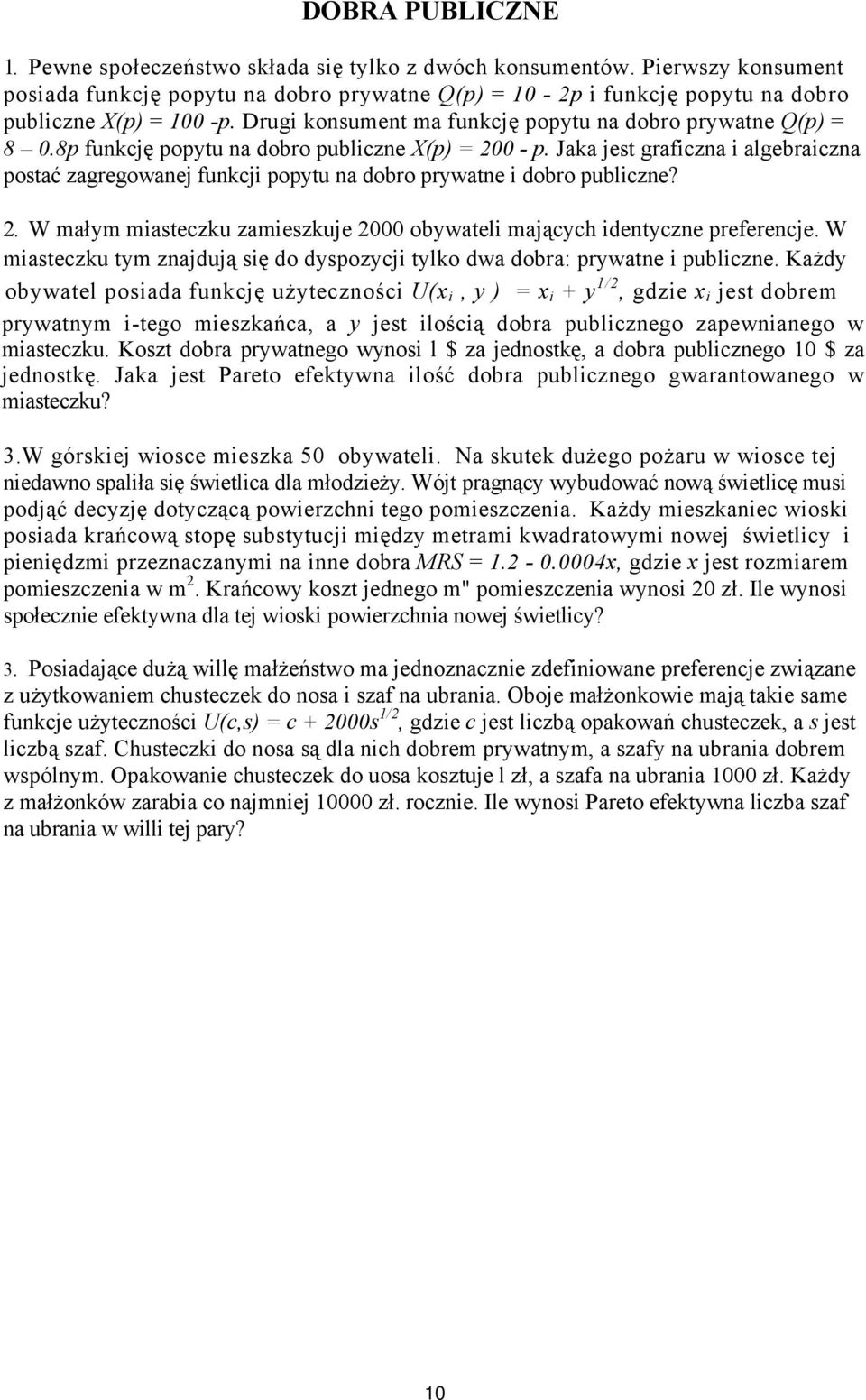 Jaka jest graficzna i algebraiczna postać zagregowanej funkcji popytu na dobro prywatne i dobro publiczne? 2. W małym miasteczku zamieszkuje 2000 obywateli mających identyczne preferencje.