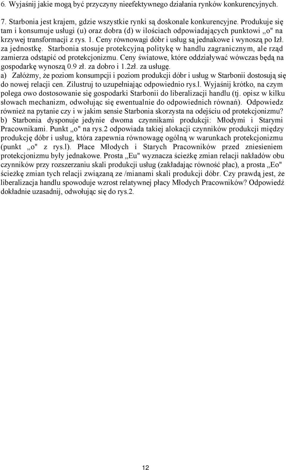za jednostkę. Starbonia stosuje protekcyjną politykę w handlu zagranicznym, ale rząd zamierza odstąpić od protekcjonizmu. Ceny światowe, które oddziaływać wówczas będą na gospodarkę wynoszą 0.9 zł.