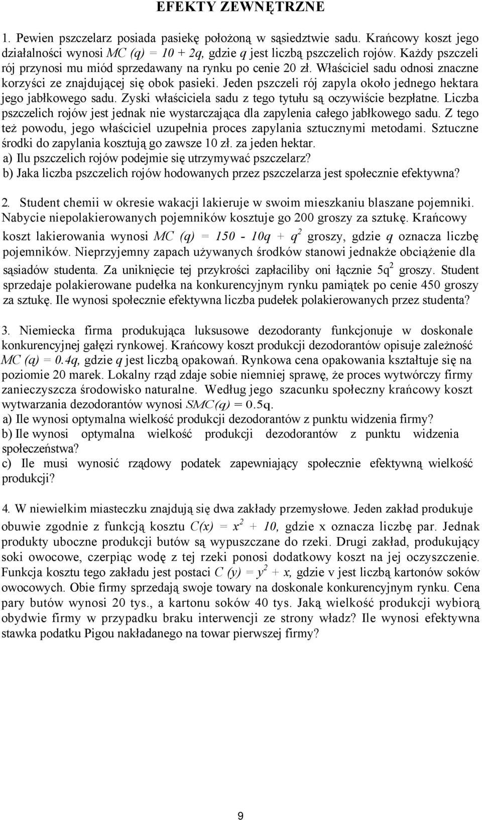 Jeden pszczeli rój zapyla około jednego hektara jego jabłkowego sadu. Zyski właściciela sadu z tego tytułu są oczywiście bezpłatne.