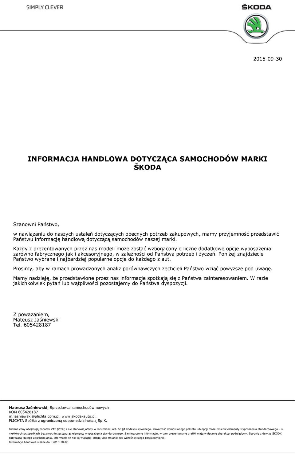 Każdy z prezentowanych przez nas modeli może zostać wzbogacony o liczne dodatkowe opcje wyposażenia zarówno fabrycznego jak i akcesoryjnego, w zależności od Państwa potrzeb i życzeń.