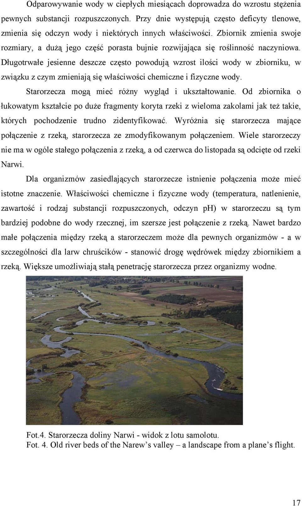 Zbiornik zmienia swoje rozmiary, a dużą jego część porasta bujnie rozwijająca się roślinność naczyniowa.
