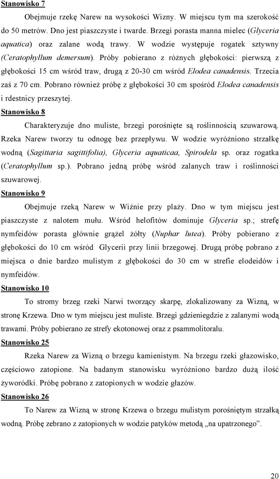 Trzecia zaś z 70 cm. Pobrano również próbę z głębokości 30 cm spośród Elodea canadensis i rdestnicy przeszytej. Stanowisko 8 Charakteryzuje dno muliste, brzegi porośnięte są roślinnością szuwarową.