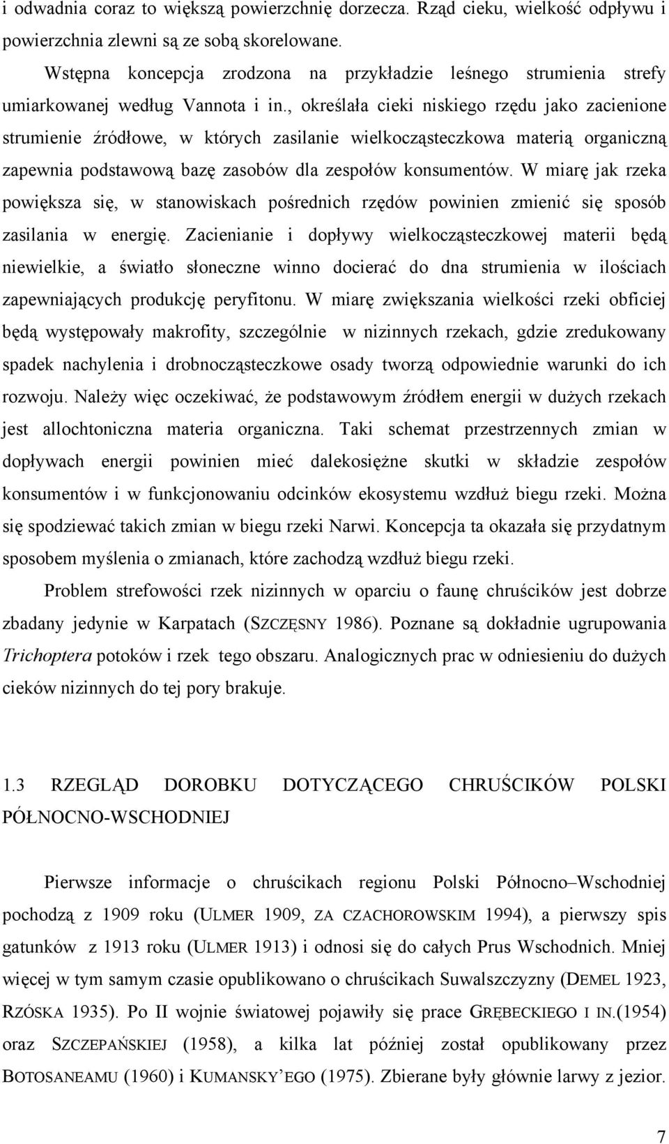 , określała cieki niskiego rzędu jako zacienione strumienie źródłowe, w których zasilanie wielkocząsteczkowa materią organiczną zapewnia podstawową bazę zasobów dla zespołów konsumentów.