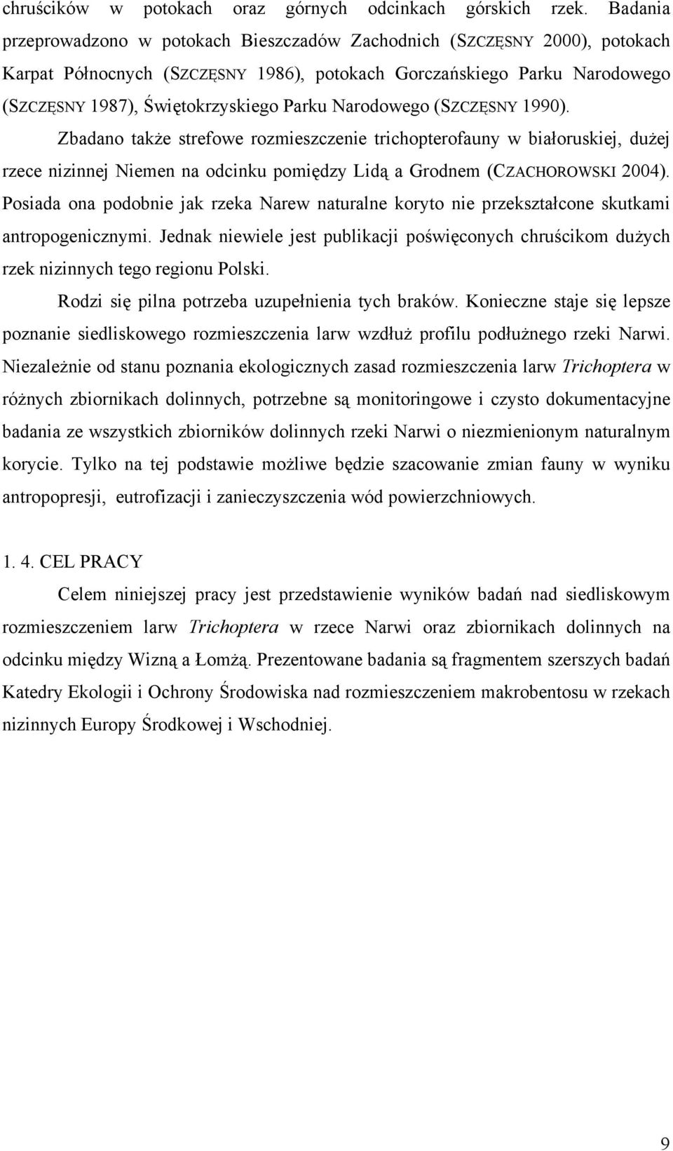 Narodowego (SZCZĘSNY 1990). Zbadano także strefowe rozmieszczenie trichopterofauny w białoruskiej, dużej rzece nizinnej Niemen na odcinku pomiędzy Lidą a Grodnem (CZACHOROWSKI 2004).
