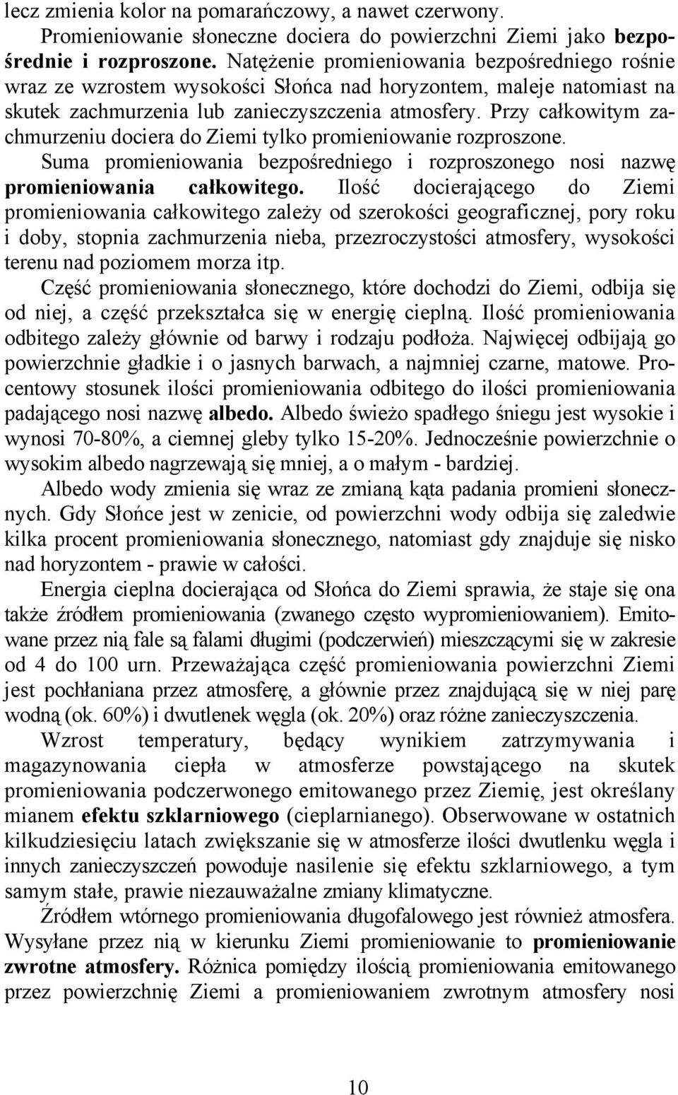 Przy całkowitym zachmurzeniu dociera do Ziemi tylko promieniowanie rozproszone. Suma promieniowania bezpośredniego i rozproszonego nosi nazwę promieniowania całkowitego.