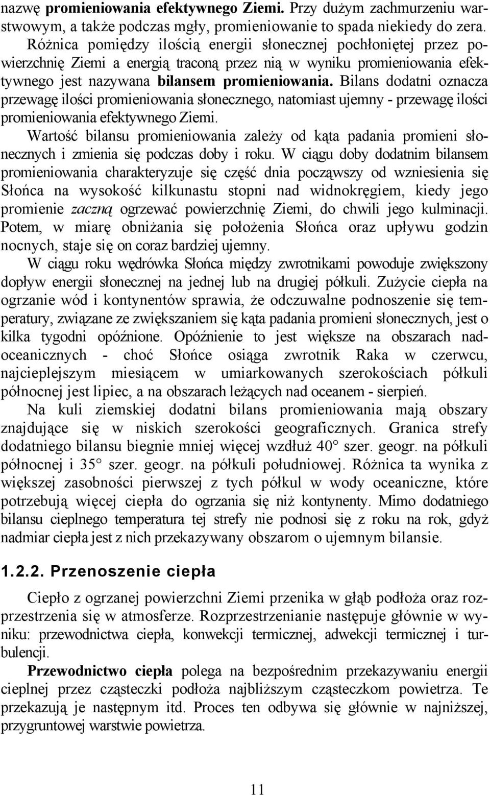 Bilans dodatni oznacza przewagę ilości promieniowania słonecznego, natomiast ujemny - przewagę ilości promieniowania efektywnego Ziemi.